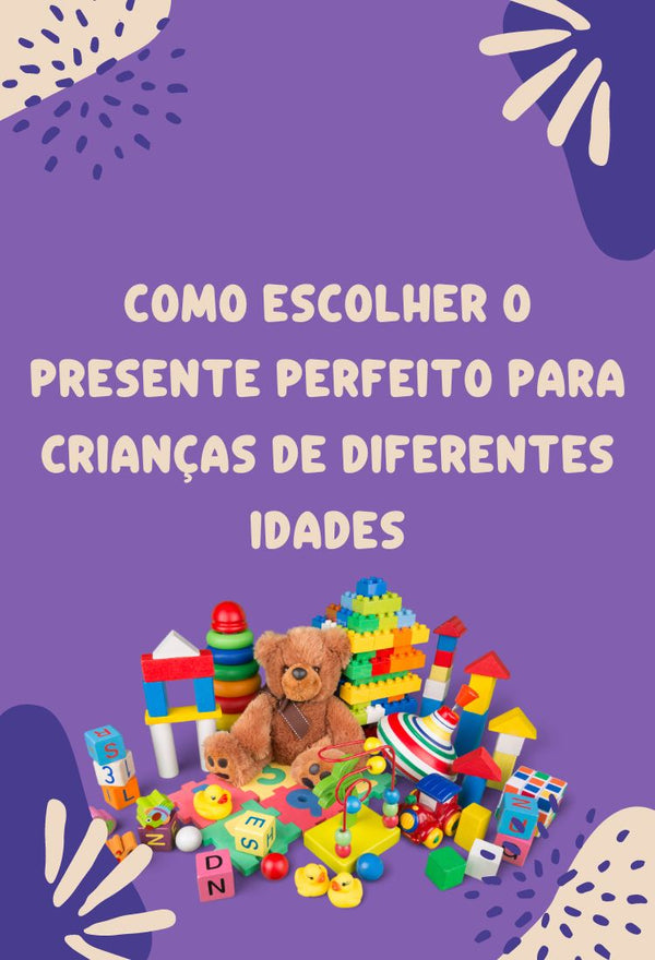 Como Escolher o Presente Perfeito para Crianças de Diferentes Idades